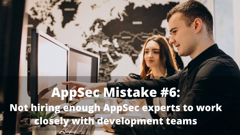 AppSec Mistake 6: Developers are not AppSec experts, so hiring a professional appsec expert is needed.