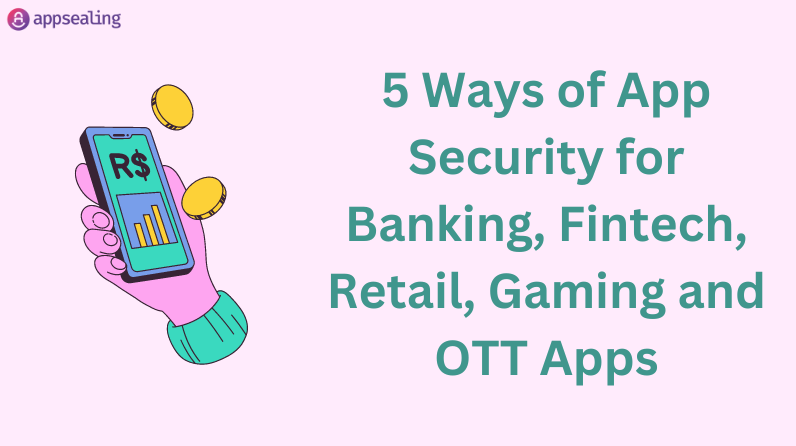 5 Ways of App Security for Banking, Fintech, Retail, Gaming and OTT Apps