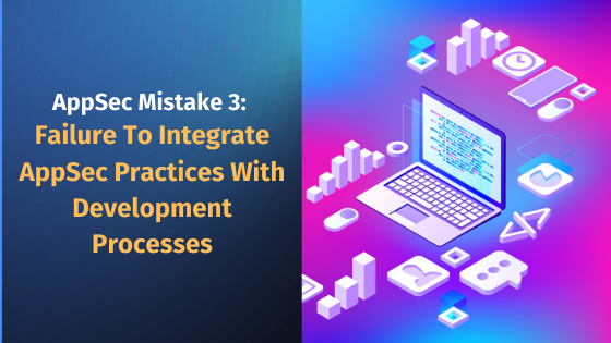 AppSec Mistake 3: Failure to integrate AppSec practices with development processes reduces productivity