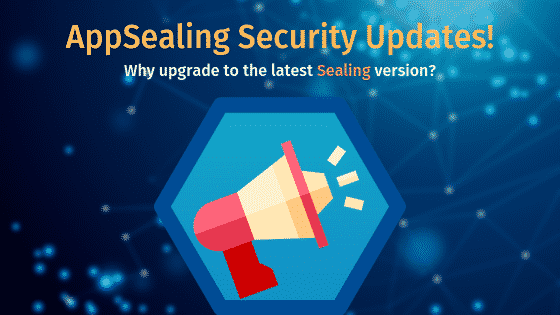 Don’t ignore AppSealing pop-ups/emails about upgrades. They are your most potent shield against hackers